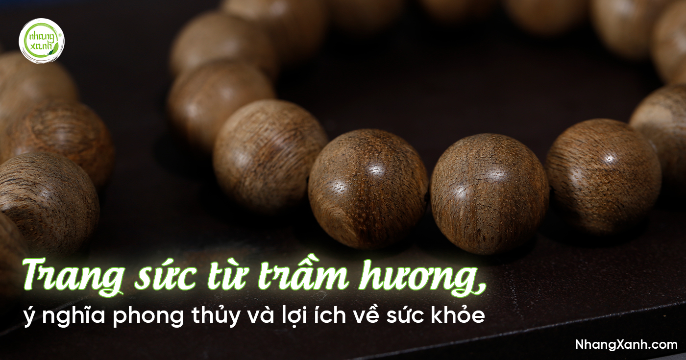 Trang sức từ trầm hương, ý nghĩa phong thủy và lợi ích về sức khỏe