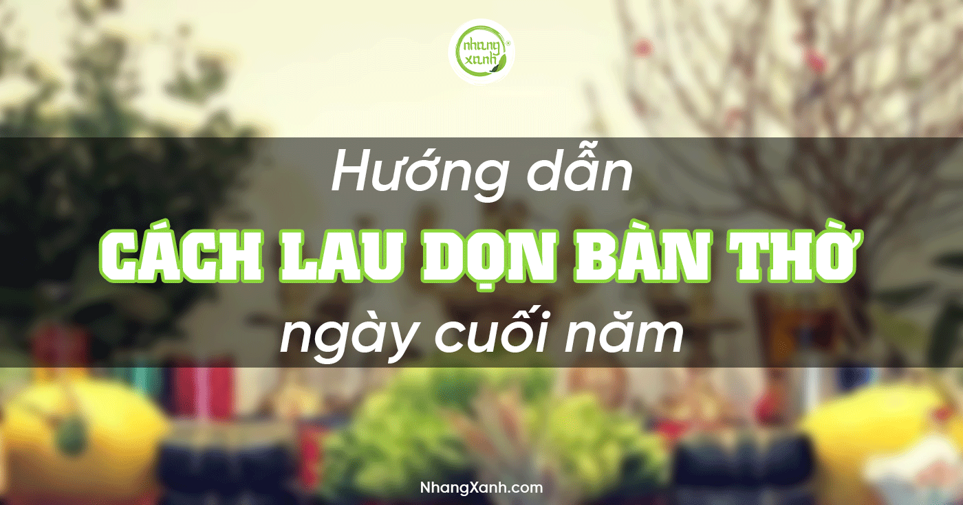 Hướng dẫn cách lau dọn bàn thờ ngày cuối năm 