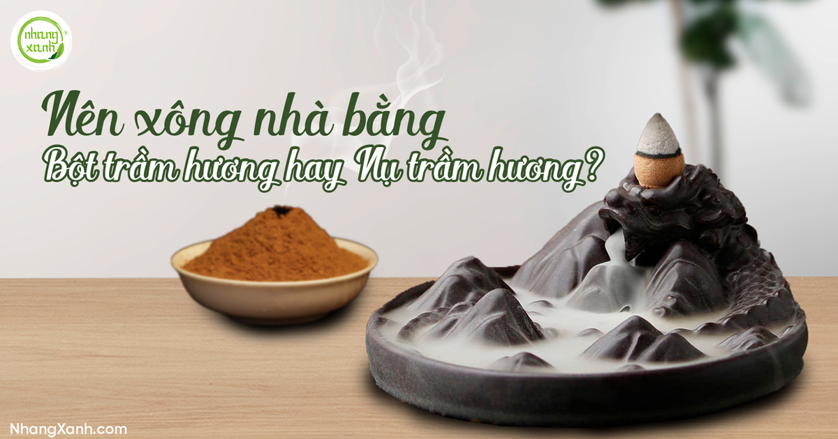 Nên xông nhà bằng bột trầm hương hay nụ trầm hương?