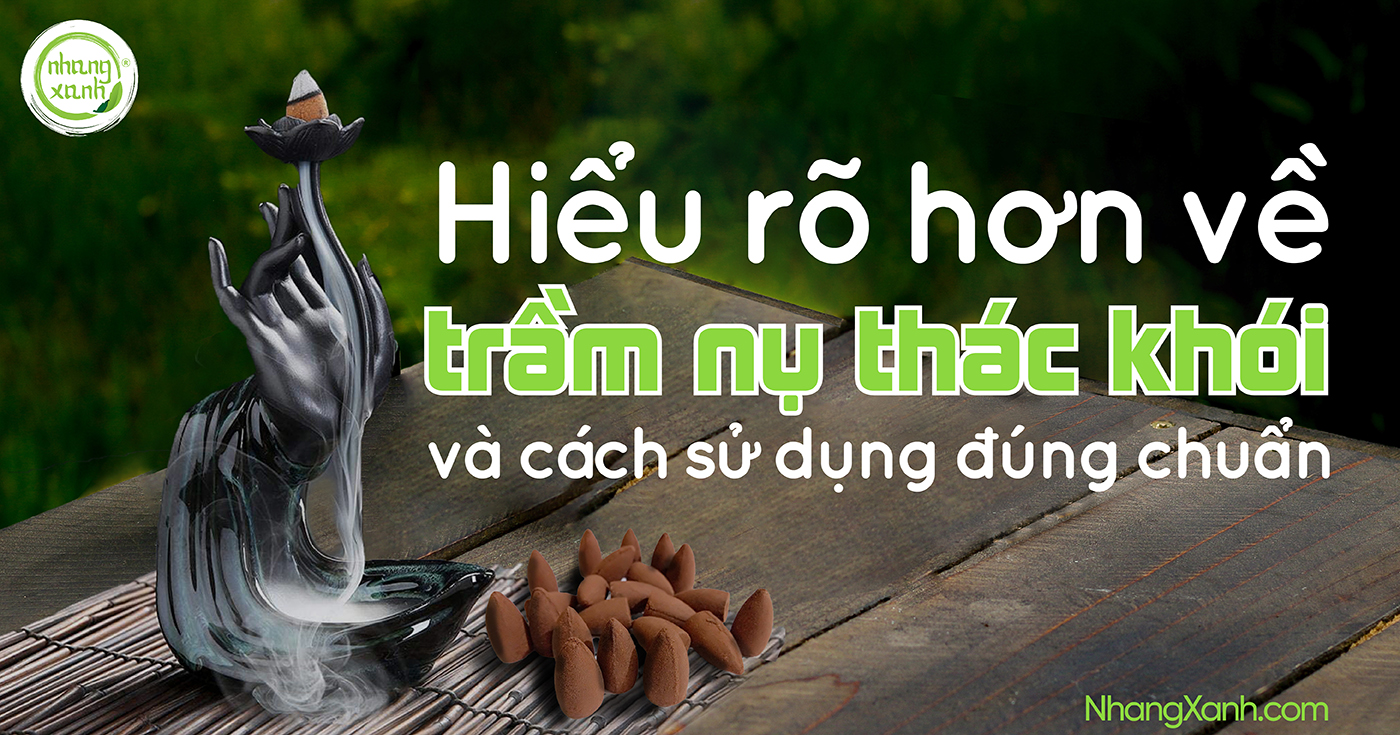 Hiểu rõ hơn về trầm nụ thác khói và cách sử dụng đúng chuẩn