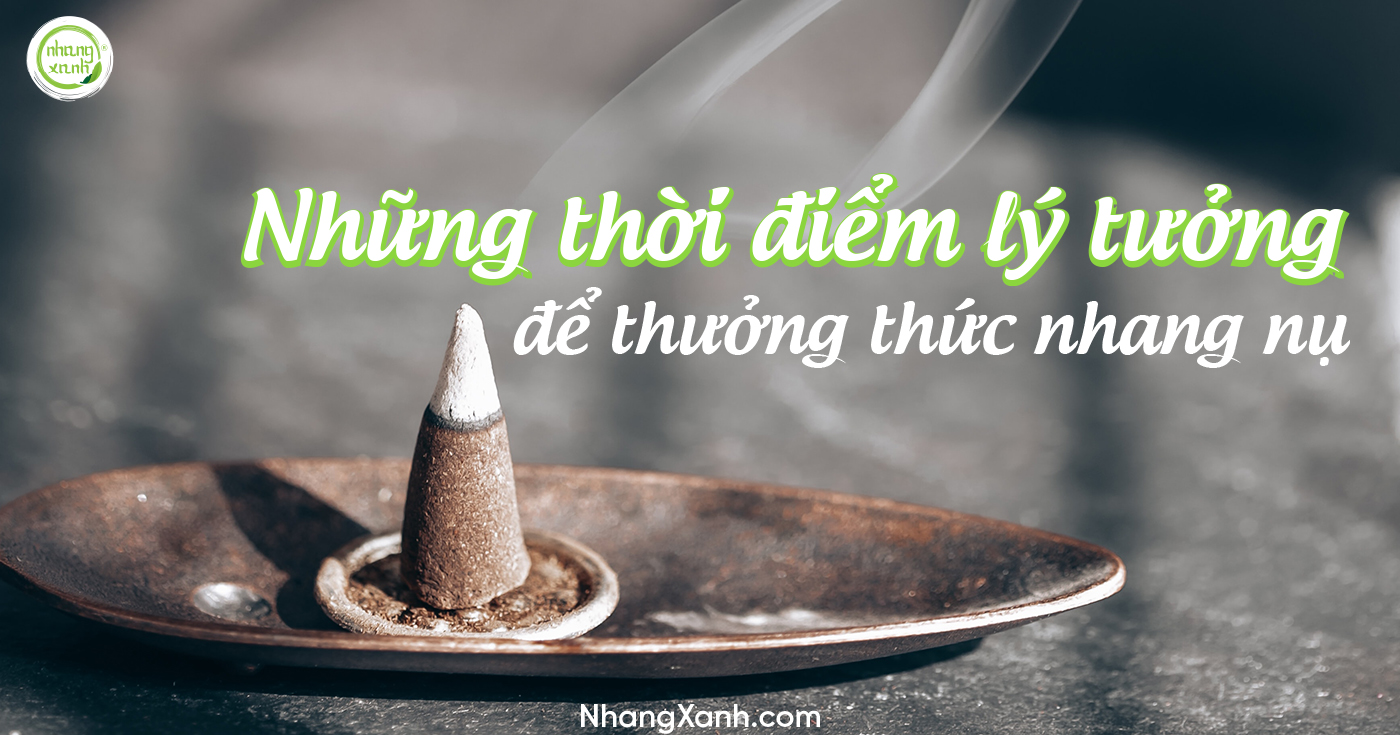 Những thời điểm lý tưởng để thưởng thức nhang nụ