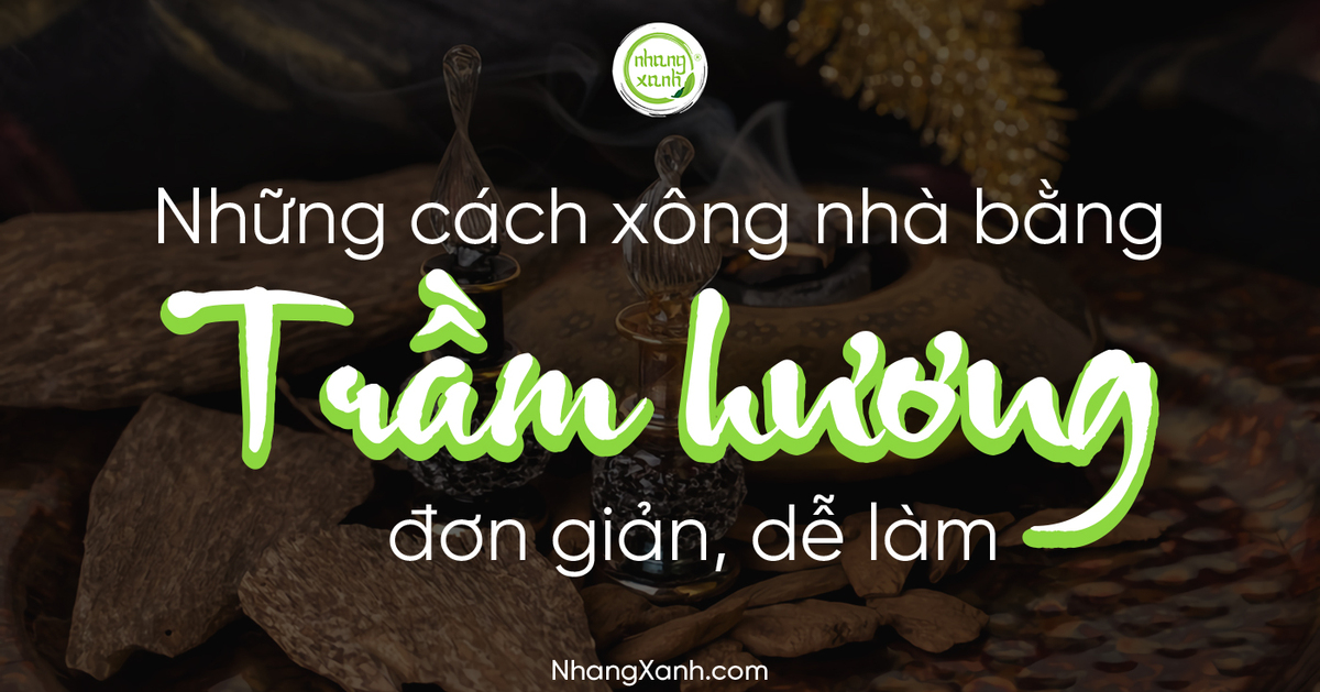 Những cách xông nhà bằng trầm hương đơn giản, dễ làm